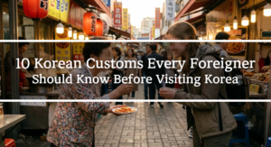 10 Korean Customs Every Foreigner Should Know Before Visiting Korea