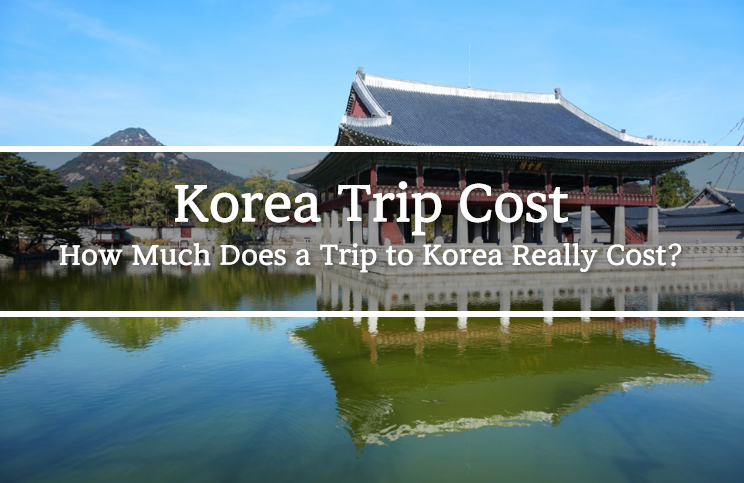 Korea Trip Cost - How Much Does a Trip to Korea Really Cost