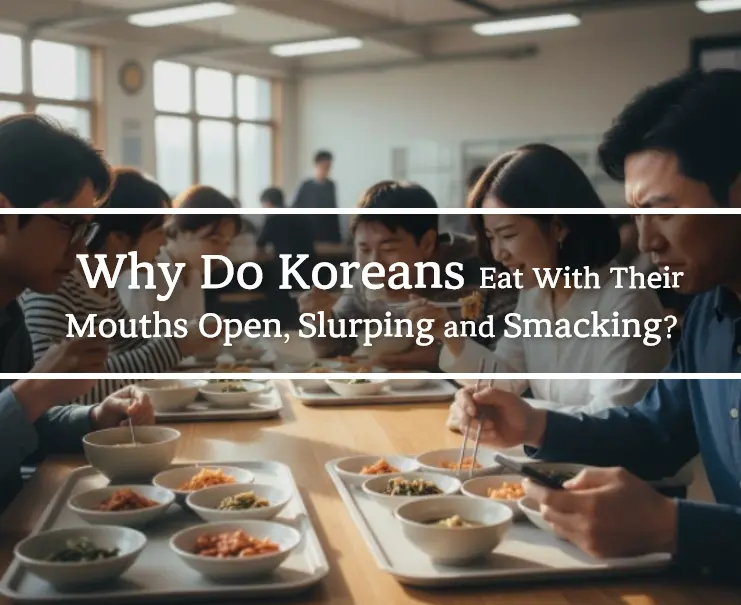Why Do Koreans Eat With Their Mouths Open, Slurping and Smacking